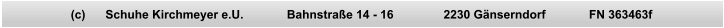 (c)      Schuhe Kirchmeyer e.U.             Bahnstraße 14 - 16               2230 Gänserndorf             FN 363463f