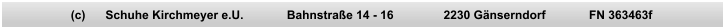 (c)      Schuhe Kirchmeyer e.U.             Bahnstraße 14 - 16               2230 Gänserndorf             FN 363463f