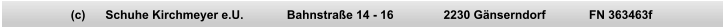 (c)      Schuhe Kirchmeyer e.U.             Bahnstraße 14 - 16               2230 Gänserndorf             FN 363463f